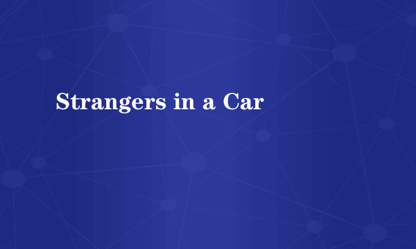 Strangers in a Car