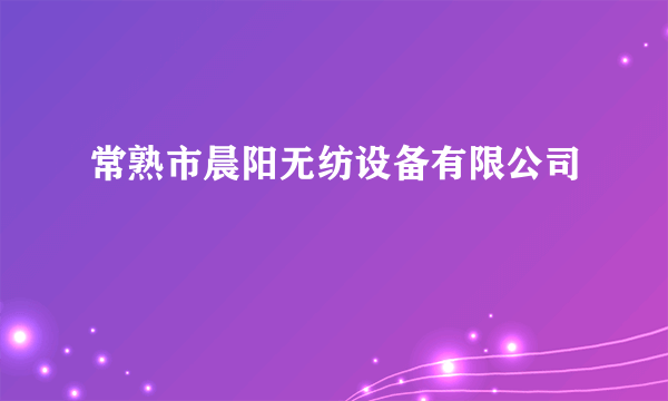 常熟市晨阳无纺设备有限公司