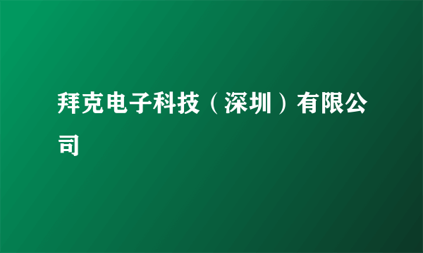 拜克电子科技（深圳）有限公司