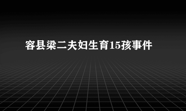 容县梁二夫妇生育15孩事件