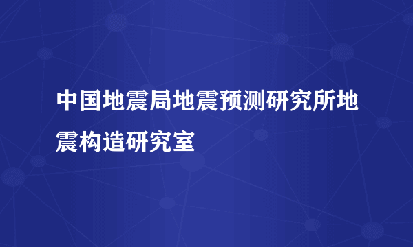 中国地震局地震预测研究所地震构造研究室