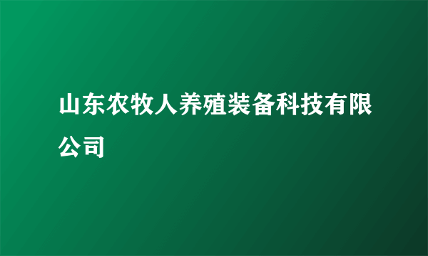 山东农牧人养殖装备科技有限公司