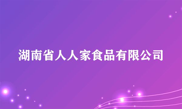 湖南省人人家食品有限公司