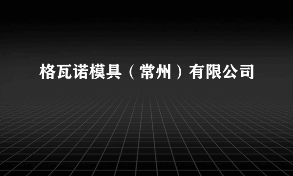 格瓦诺模具（常州）有限公司