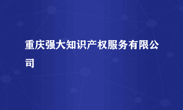 重庆强大知识产权服务有限公司