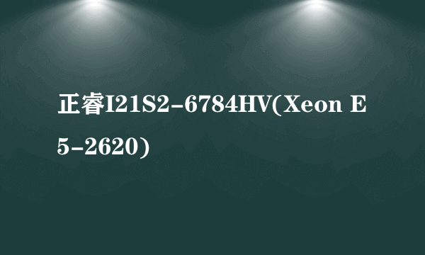 正睿I21S2-6784HV(Xeon E5-2620)