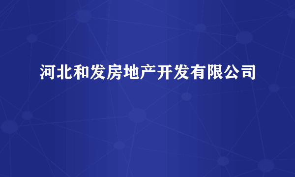 河北和发房地产开发有限公司