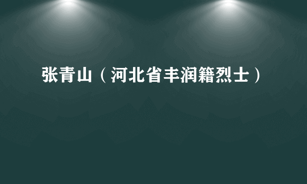 张青山（河北省丰润籍烈士）