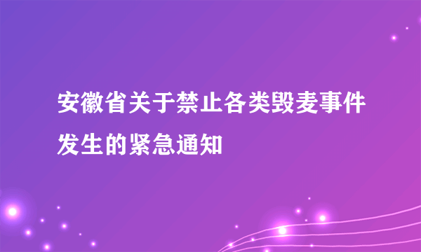 安徽省关于禁止各类毁麦事件发生的紧急通知