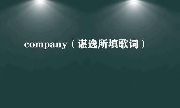 company（谌逸所填歌词）