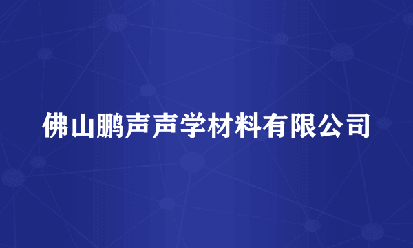 佛山鹏声声学材料有限公司