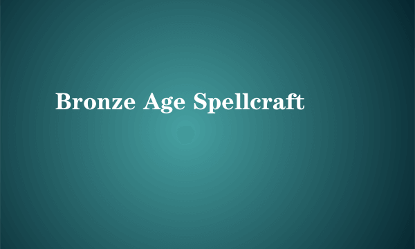 Bronze Age Spellcraft