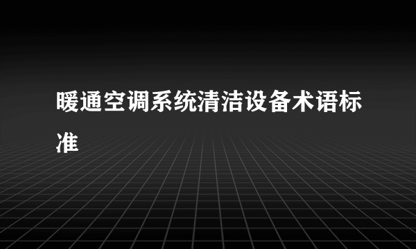 暖通空调系统清洁设备术语标准