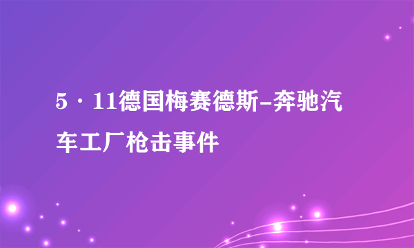 5·11德国梅赛德斯-奔驰汽车工厂枪击事件