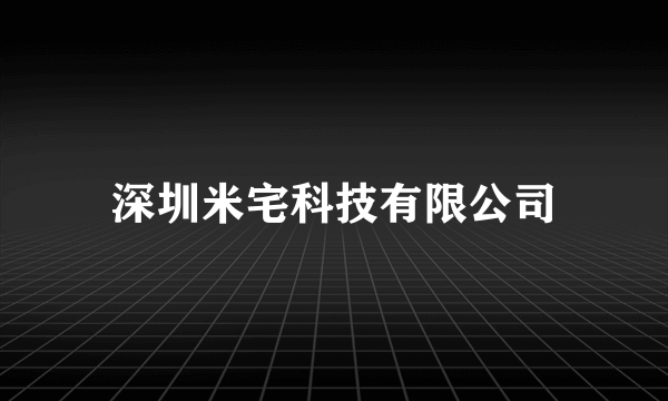 深圳米宅科技有限公司