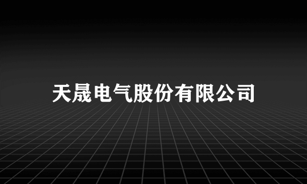 天晟电气股份有限公司