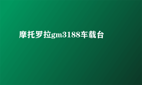 摩托罗拉gm3188车载台