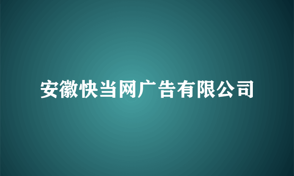 安徽快当网广告有限公司