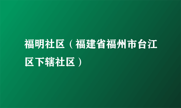 福明社区（福建省福州市台江区下辖社区）