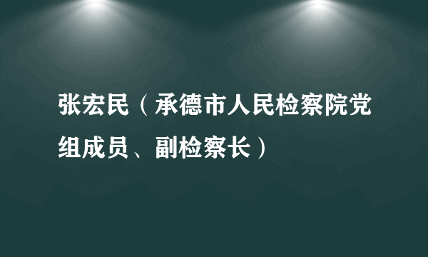 张宏民（承德市人民检察院党组成员、副检察长）