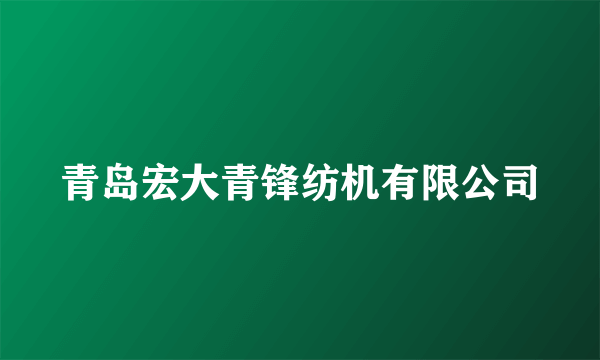 青岛宏大青锋纺机有限公司