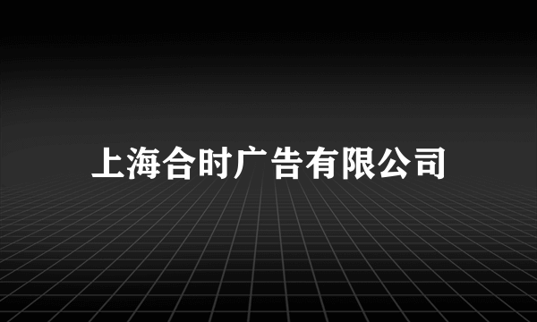 上海合时广告有限公司