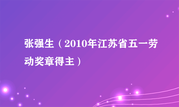 张强生（2010年江苏省五一劳动奖章得主）