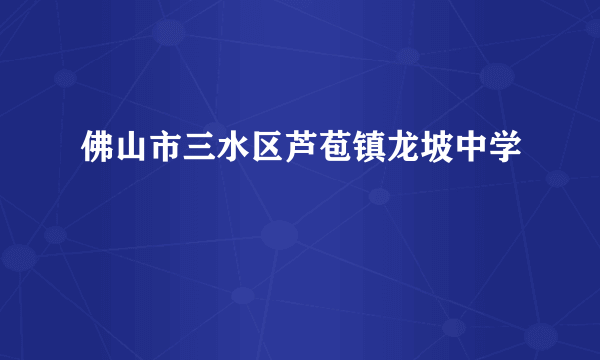 佛山市三水区芦苞镇龙坡中学