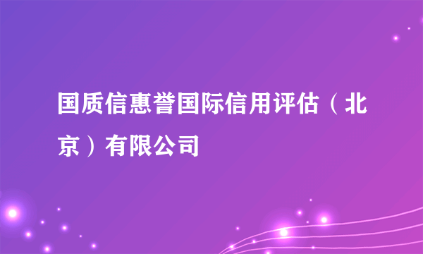 国质信惠誉国际信用评估（北京）有限公司