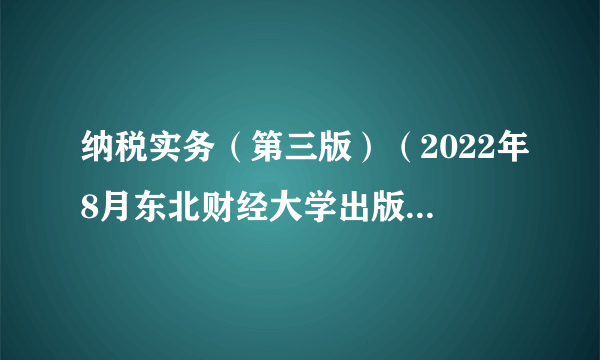 纳税实务（第三版）（2022年8月东北财经大学出版社出版的图书）