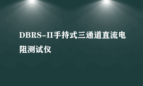 DBRS-II手持式三通道直流电阻测试仪