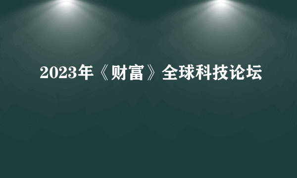 2023年《财富》全球科技论坛