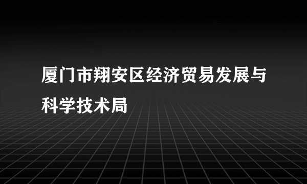 厦门市翔安区经济贸易发展与科学技术局