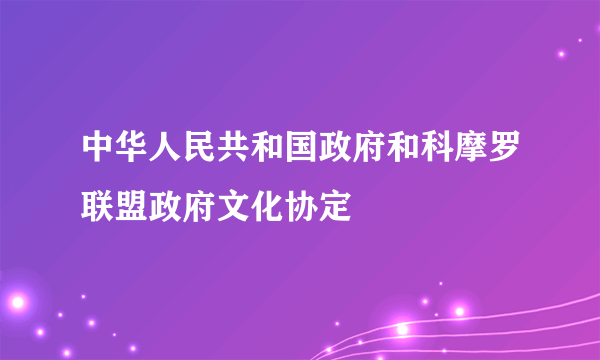 中华人民共和国政府和科摩罗联盟政府文化协定