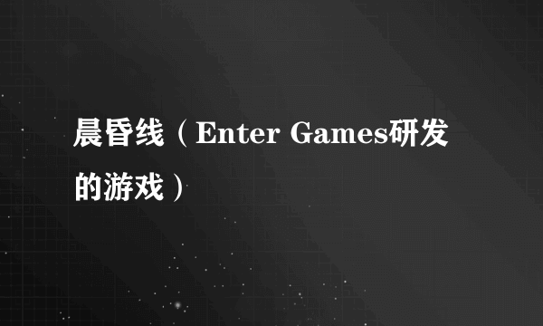 晨昏线（Enter Games研发的游戏）