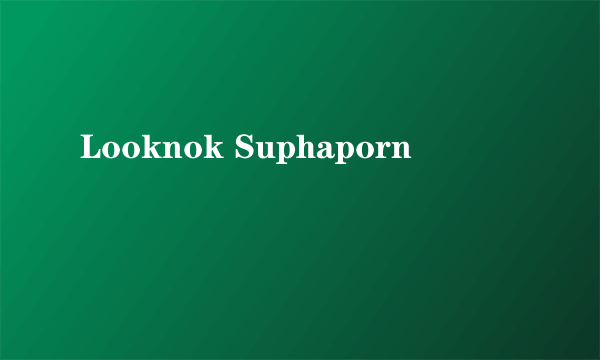 Looknok Suphaporn