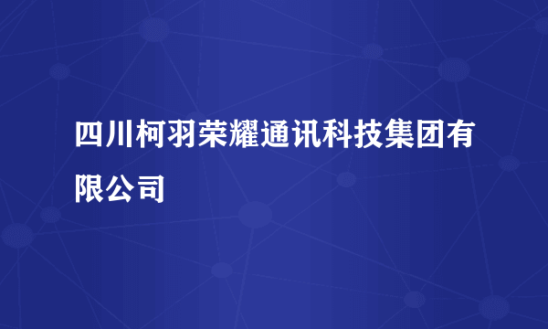 四川柯羽荣耀通讯科技集团有限公司