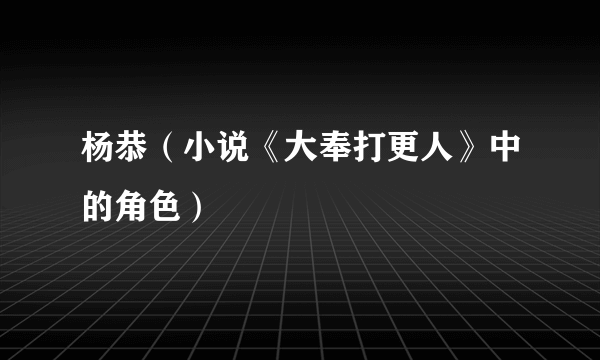 杨恭（小说《大奉打更人》中的角色）