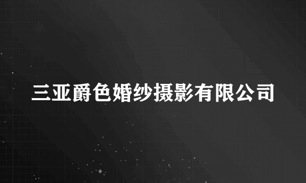 三亚爵色婚纱摄影有限公司