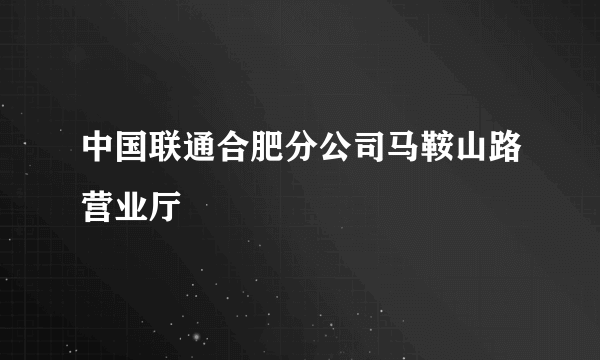 中国联通合肥分公司马鞍山路营业厅