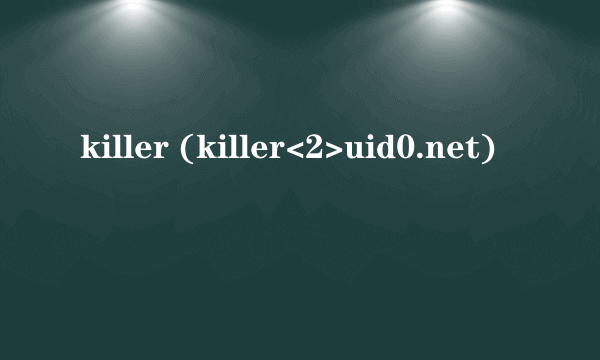 killer (killer<2>uid0.net)