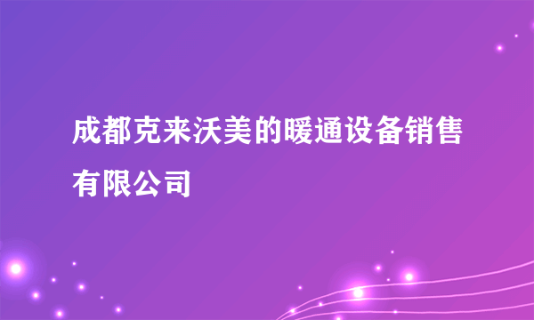 成都克来沃美的暖通设备销售有限公司