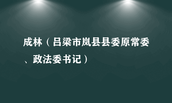 成林（吕梁市岚县县委原常委、政法委书记）