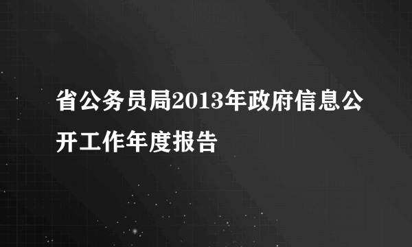 省公务员局2013年政府信息公开工作年度报告