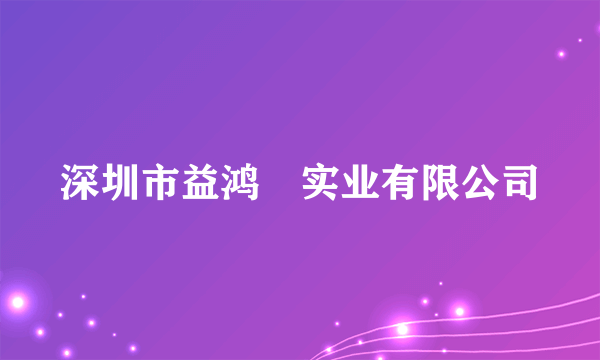 深圳市益鸿燊实业有限公司