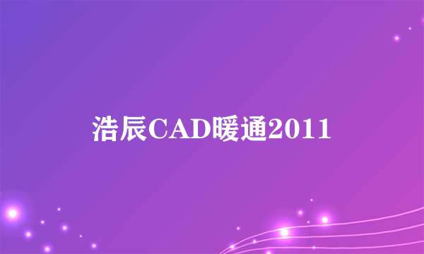 浩辰CAD暖通2011