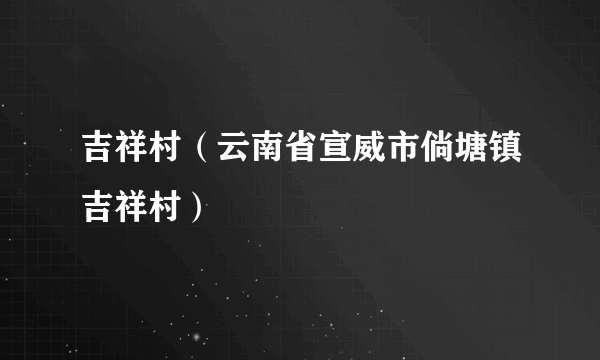 吉祥村（云南省宣威市倘塘镇吉祥村）