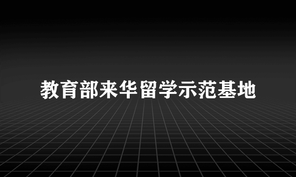 教育部来华留学示范基地