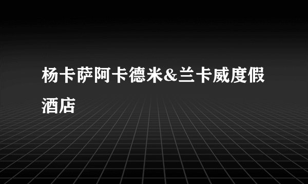 杨卡萨阿卡德米&兰卡威度假酒店