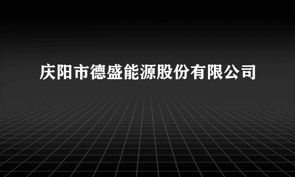 庆阳市德盛能源股份有限公司